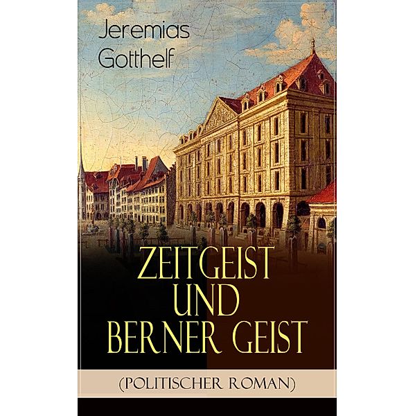 Zeitgeist und Berner Geist (Politischer Roman), Jeremias Gotthelf
