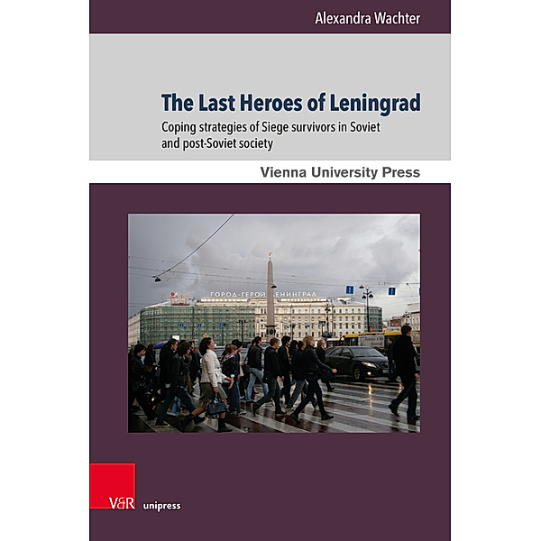 Zeitgeschichte im Kontext. / Band 017 / The Last Heroes of Leningrad, Alexandra Wachter