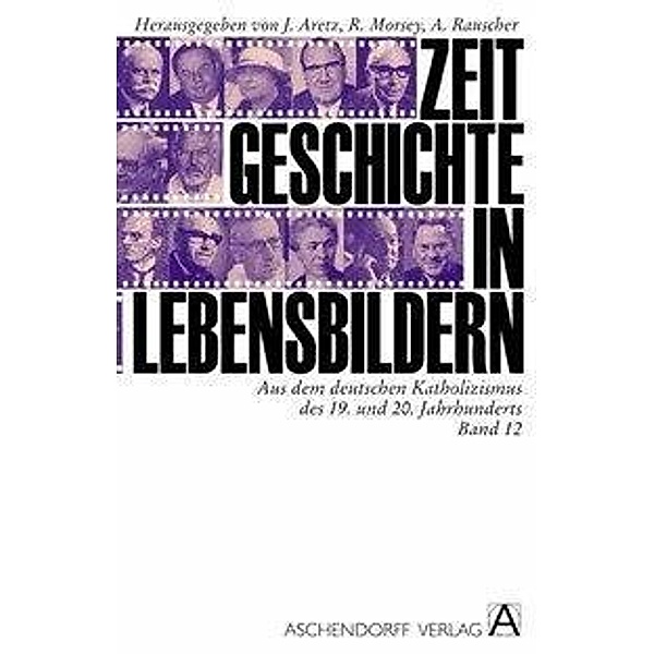 Zeitgeschichte in Lebensbildern: Bd.12 Aus dem deutschen Katholizismus des 19. und 20. Jahrhunderts