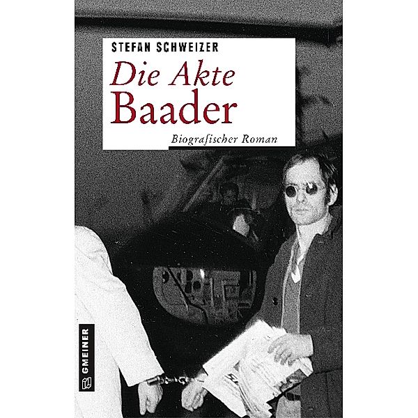 Zeitgeschichtliche Kriminalromane im GMEINER-Verlag / Die Akte Baader, Stefan Schweizer