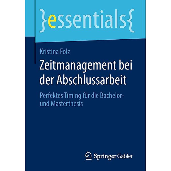 Zeitmanagement bei der Abschlussarbeit / essentials, Kristina Folz