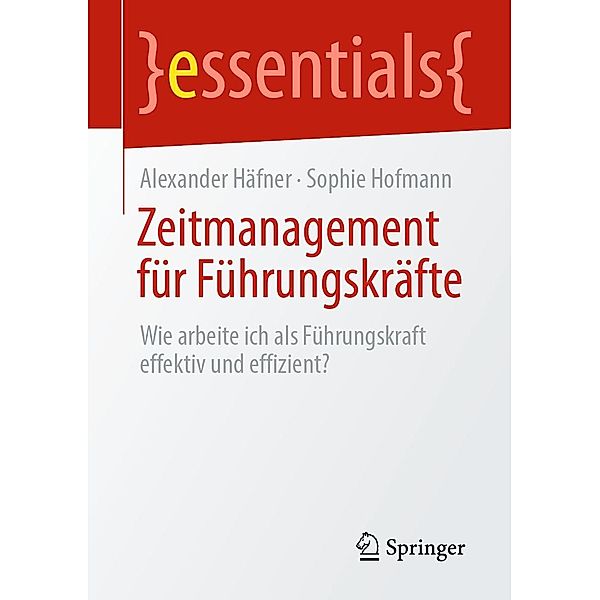 Zeitmanagement für Führungskräfte / essentials, Alexander Häfner, Sophie Hofmann
