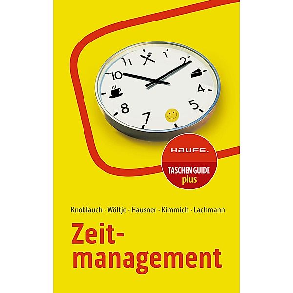 Zeitmanagement / Haufe TaschenGuide Bd.212, Jörg Knoblauch, Holger Wöltje, Marcus B. Hausner, Martin Kimmich, Siegfried Lachmann