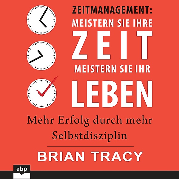 Zeitmanagement. Meistern Sie Ihre Zeit, meistern Sie Ihr Leben, Brian Tracy