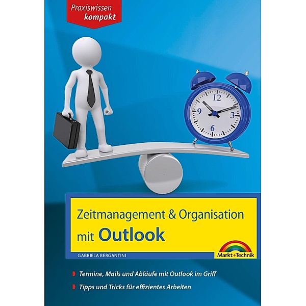 Zeitmanagement & Organisation mit Outlook - Termine, Mails und Abläufe mit Outlook im Griff - Für die Microsoft Outlook Versionen 2010-2016, Gabriela Bergantini