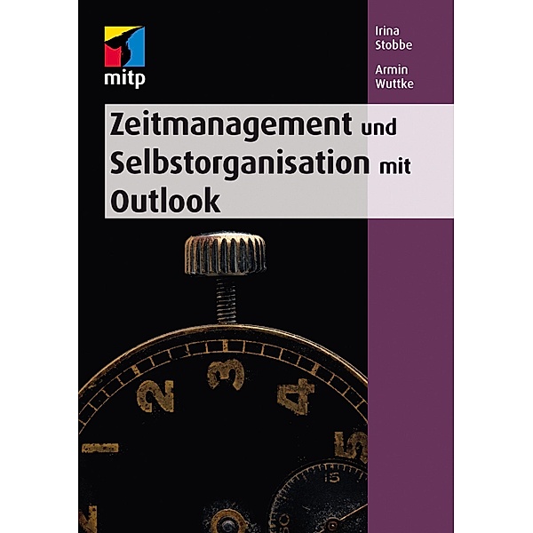 Zeitmanagement und Selbstorganisation mit Microsoft Outlook / mitp Anwendungen, Irina Stobbe, Armin Wuttke