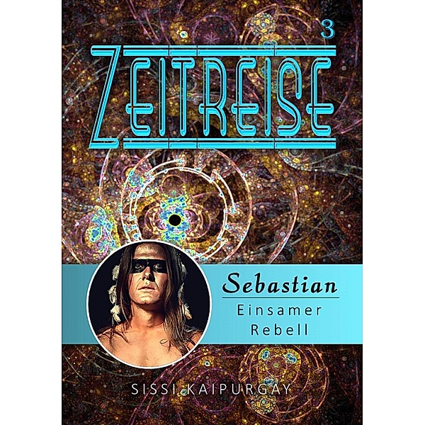 Zeitreise 3: Sebastian - Einsamer Rebell / Zeitreise Bd.3, Sissi Kaipurgay