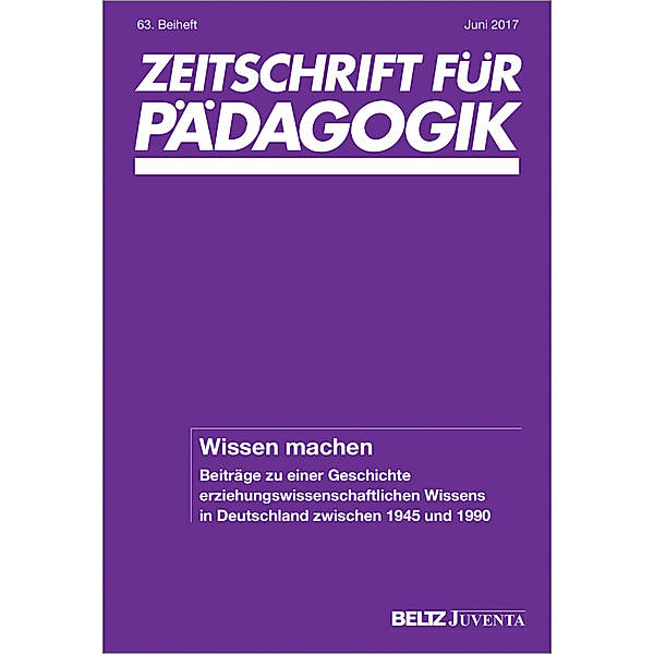 Zeitschrift für Pädagogik / Wissen machen. Beiträge zu einer Geschichte erziehungswissenschaftlichen Wissens in Deutschland zwischen 1945 und 1990
