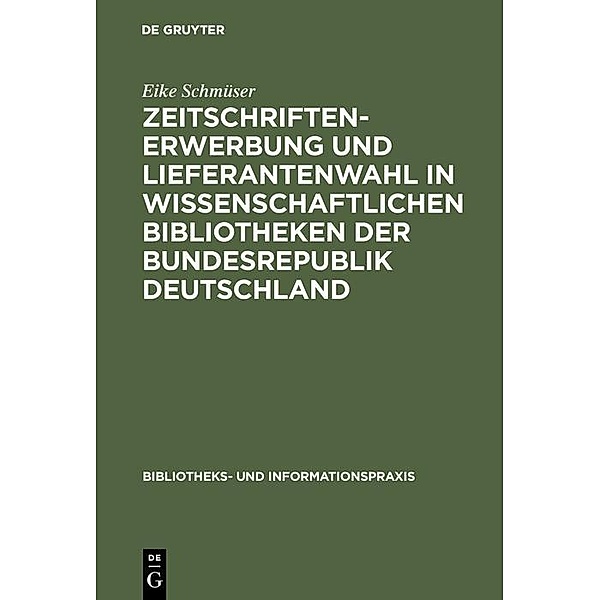 Zeitschriftenerwerbung und Lieferantenwahl in wissenschaftlichen Bibliotheken der Bundesrepublik Deutschland / Bibliotheks- und Informationspraxis Bd.27, Eike Schmüser