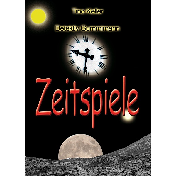 Zeitspiele / Detektiv Martin Gummimann Serie Bd.4, Tino Keller