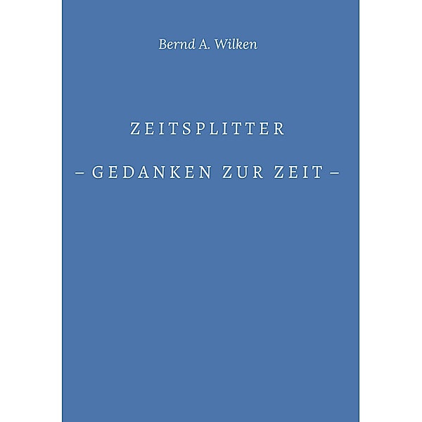 Zeitsplitter - Gedanken zur Zeit -, Bernd A. Wilken