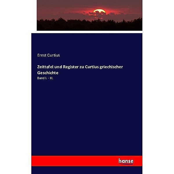 Zeittafel und Register zu Curtius griechischer Geschichte, Ernst Curtius