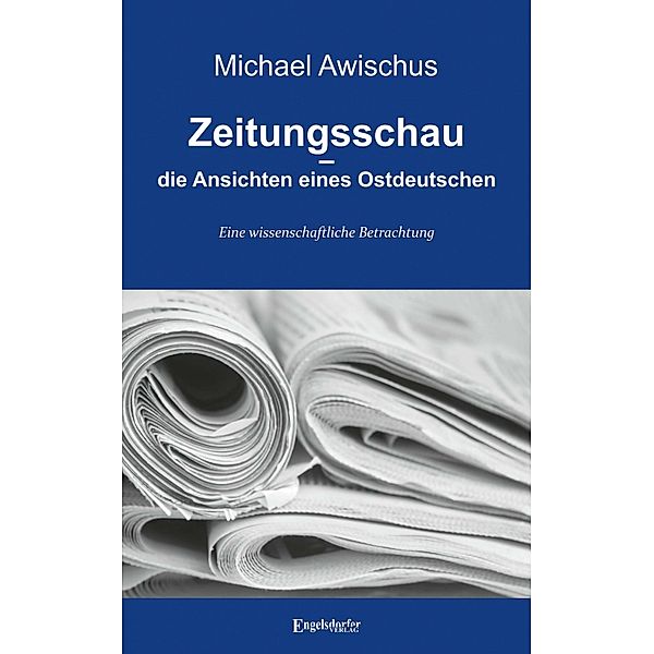 Zeitungsschau - die Ansichten eines Ostdeutschen, Michael Awischus