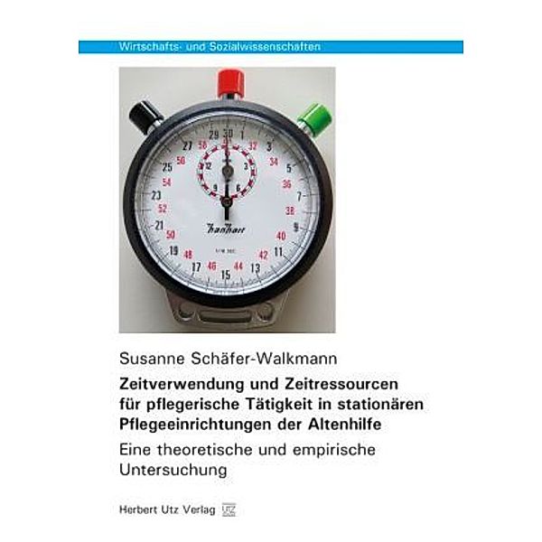 Zeitverwendung und Zeitressourcen für pflegerische Tätigkeit in stationären Pflegeeinrichtungen der Altenhilfe, Susanne Schäfer-Walkmann