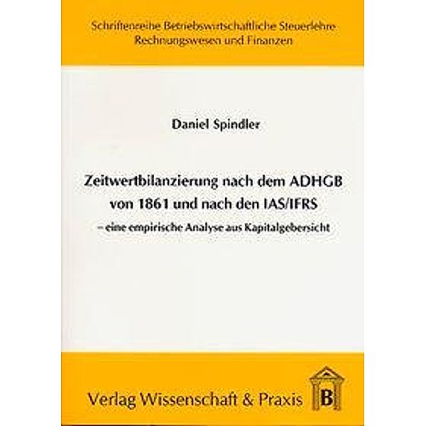 Zeitwertbilanzierung in Jahresabschlüssen nach dem ADHGB von 1861 und nach den IAS/IFRS., Daniel Spindler