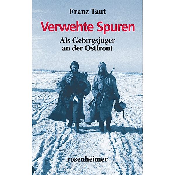 Zeitzeugen: Verwehte Spuren - Als Gebirgsjäger an der Ostfront, Franz Taut