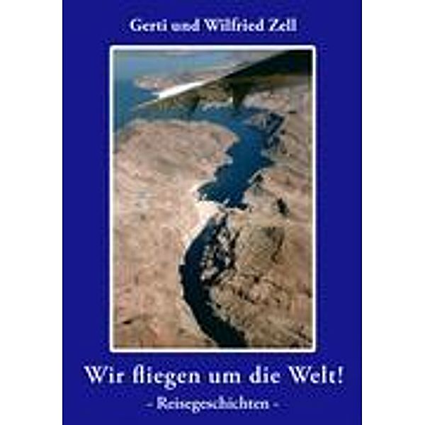 Zell, W: Wir fliegen um die Welt, Wilfried Zell