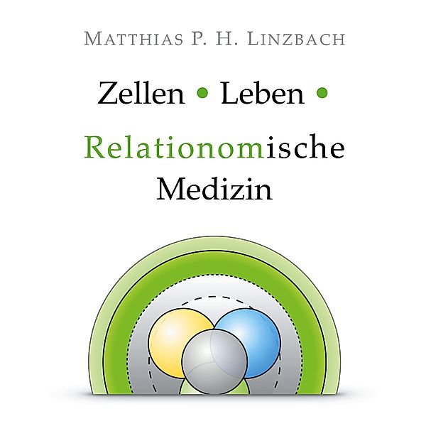 Zellen · Leben · Relationomische Medizin, Matthias P. H. Linzbach