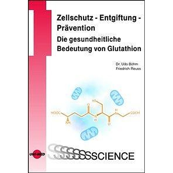 Zellschutz - Entgiftung - Prävention: Die gesundheitliche Bedeutung von Glutathion, Udo Böhm, Friedrich Reuss