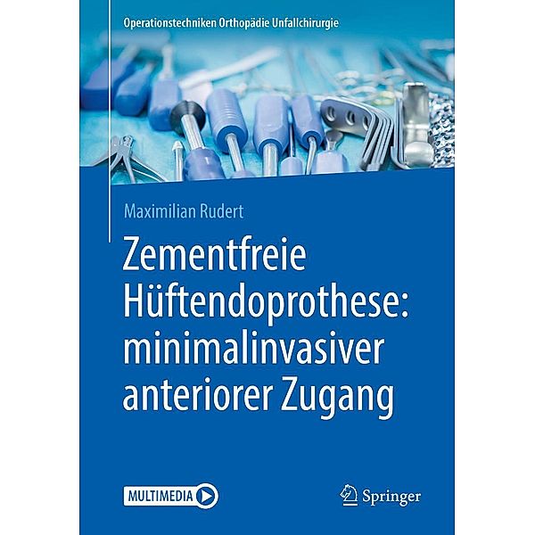 Zementfreie Hüftendoprothese: minimalinvasiver anteriorer Zugang / Operationstechniken Orthopädie Unfallchirurgie, Maximilian Rudert