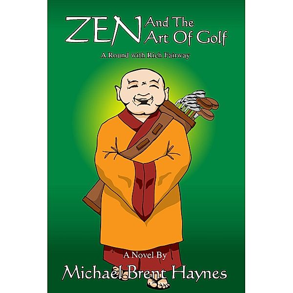 Zen and the Art of Golf: A Round with Rich Fairway, Michael Brent Haynes