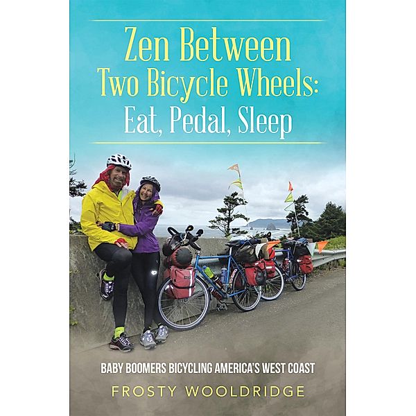 Zen Between Two Bicycle Wheels: Eat, Pedal, Sleep, Frosty Wooldridge