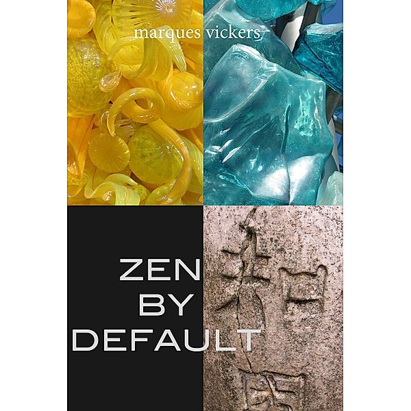 Zen By Default: The Poetry of Marques Vickers, Marques Vickers