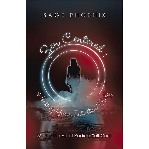 Zen Centered: Healing Your Intuitive Body, Sage Phoenix
