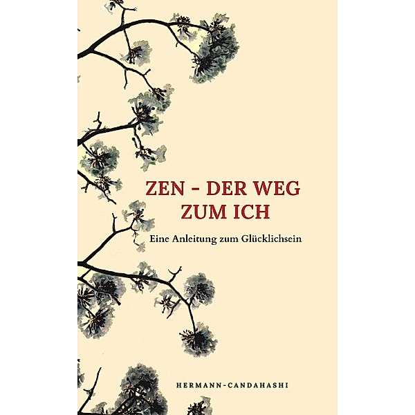 Zen - der Weg zum Ich  - Eine Anleitung zum Glücklichsein, Hermann Candahashi