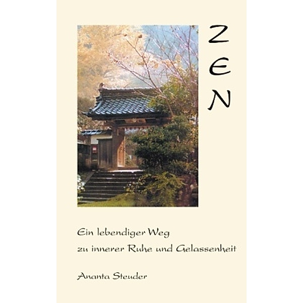 Zen - ein lebendiger Weg zu innerer Ruhe und Gelassenheit, Ananta Steuder
