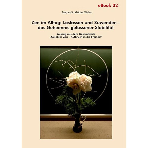 Zen im Alltag: Loslassen und Zuwenden - das Geheimnis gelassener Stabilität (eBook), Mugaraito Günter Weber