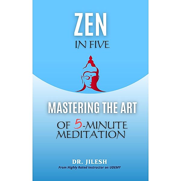 Zen in Five: Mastering the Art of 5-Minute Meditation (Self Help) / Self Help, Jilesh