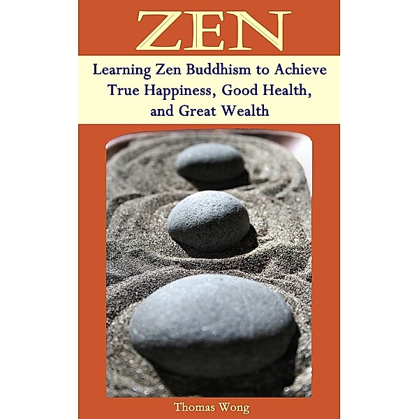ZEN: Learning Zen Buddhism to Achieve True Happiness, Good Health, and Great Wealth, Dylan Barry