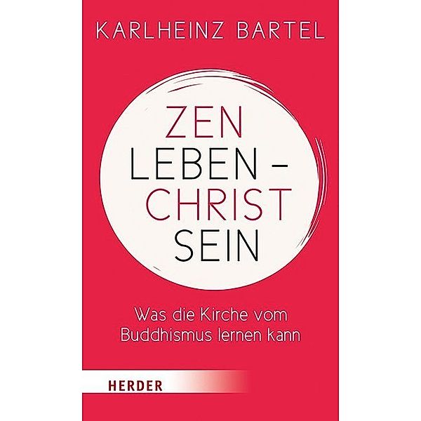 Zen leben - Christ sein, Karlheinz Bartel