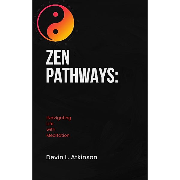 Zen Pathways: Navigating Life with Meditation (The path of the Cosmo's, #4) / The path of the Cosmo's, Devin Atkinson