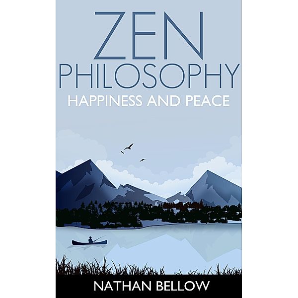 Zen Philosophy: A Practical Guide to Happiness and Peace: Zen Mind: Zen Meditation, Nathan Bellow