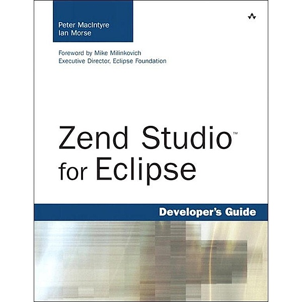 Zend Studio for Eclipse Developer's Guide, Peter MacIntyre, Ian Morse