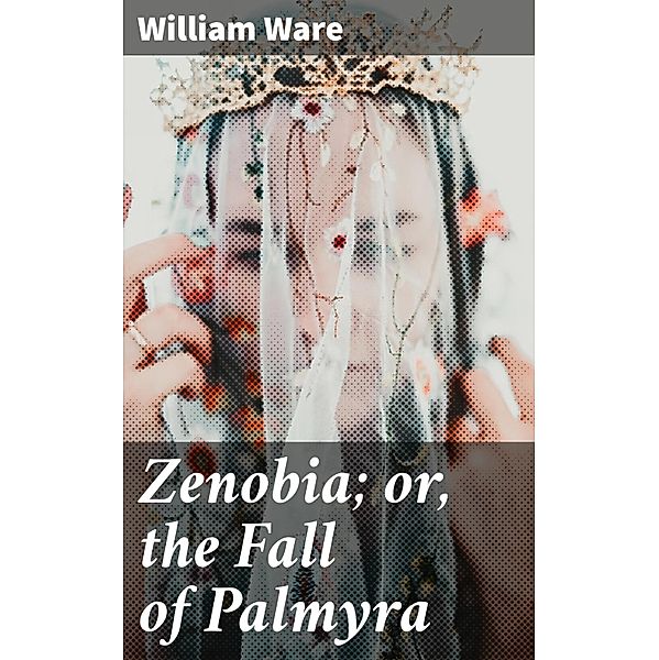 Zenobia; or, the Fall of Palmyra, William Ware
