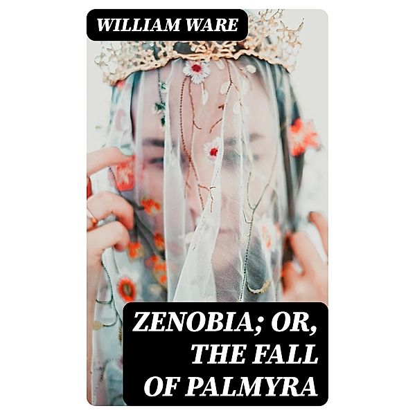Zenobia; or, the Fall of Palmyra, William Ware