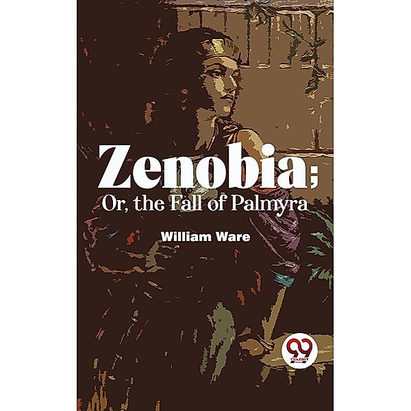 Zenobia; Or, The Fall Of Palmyra, William Ware