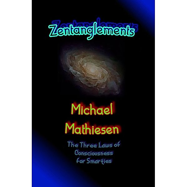 Zentanglements - The Three Laws Of Consciousness For Smarties, Michael Mathiesen