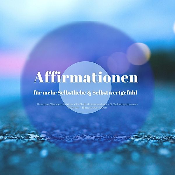 Zentrum der Affirmationen - 1 - Affirmationen für mehr Selbstliebe & ein besseres Selbstwertgefühl, Zentrum der Affirmationen