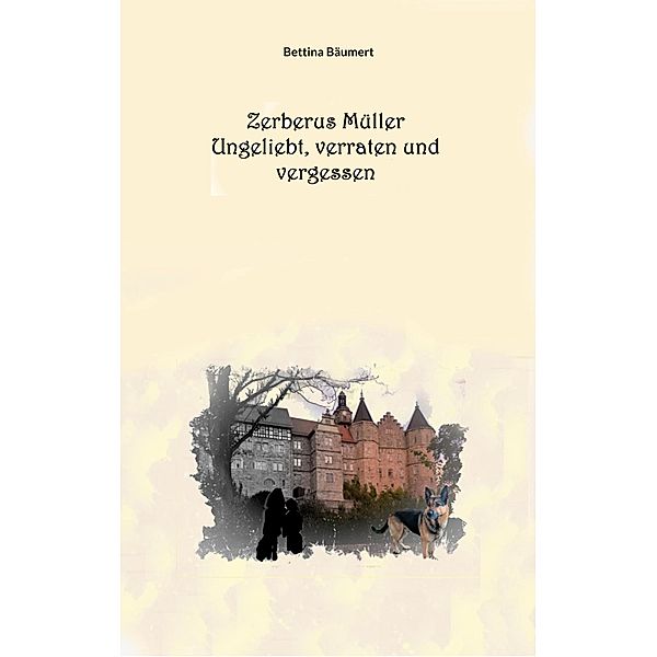 Zerberus Müller - Ungeliebt, verraten und vergessen / Zerberus Müller Bd.4, Bettina Bäumert
