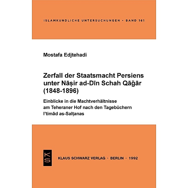 Zerfall der Staatsmacht Persiens unter Nasir ad-Din Schah Qagar (1848-1896) / Islamkundliche Untersuchungen Bd.161, Mostafa Edjtehadi