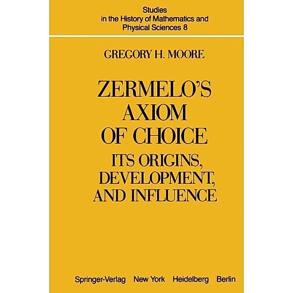 Zermelo's Axiom of Choice / Studies in the History of Mathematics and Physical Sciences Bd.8, G. H. Moore