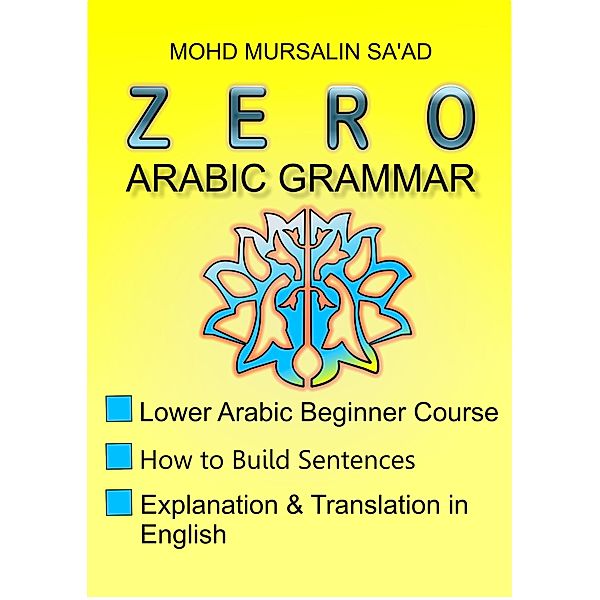 Zero Arabic Grammar 1, Lower Arabic Beginner Course (Arabic Language, #1) / Arabic Language, Mohd Mursalin Saad