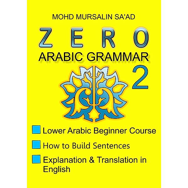 Zero Arabic Grammar 2, Lower Arabic Beginner Course (Arabic Linguistic Course, #2) / Arabic Linguistic Course, Mohd Mursalin Saad