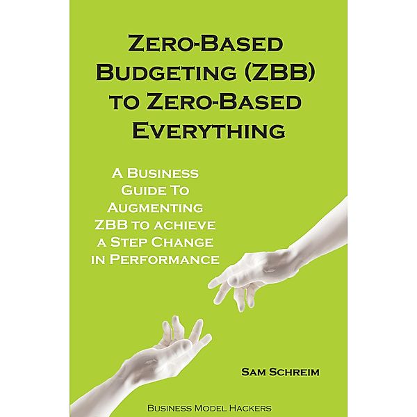 Zero-Based Budgeting to Zero-Based Everything (Management Tools Beyond 2020, #0) / Management Tools Beyond 2020, Sam Schreim