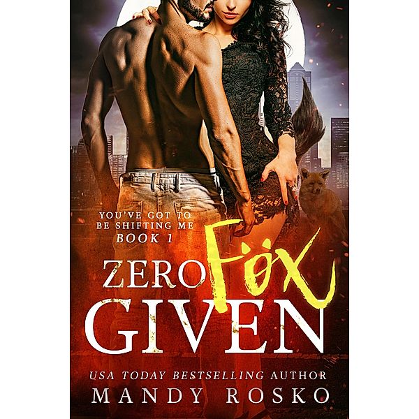 Zero Fox Given (You've Got To Be Shifting Me, #1) / You've Got To Be Shifting Me, Mandy Rosko