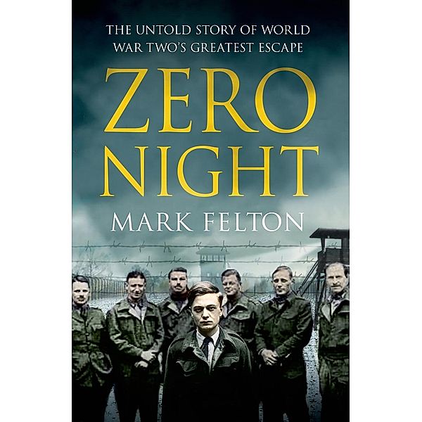 Zero Night: The Untold Story of World War Two's Greatest Escape, Mark Felton